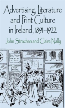 Advertising, Literature and Print Culture in Ireland, 1891-1922, Hardback Book Advertising, Literature and Print Culture in Ireland, 1891-1922, Hardback Book