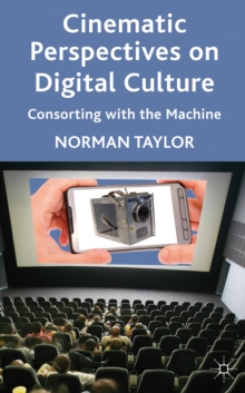 Cinematic Perspectives on Digital Culture : Consorting with the Machine, Hardback Book Cinematic Perspectives on Digital Culture : Consorting with the Machine, Hardback Book