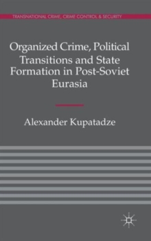Organized Crime, Political Transitions and State Formation in Post-Soviet Eurasia, Hardback Book Organized Crime, Political Transitions and State Formation in Post-Soviet Eurasia, Hardback Book