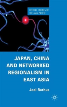 Japan, China and Networked Regionalism in East Asia, Hardback Book Japan, China and Networked Regionalism in East Asia, Hardback Book