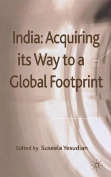 India: Acquiring Its Way to a Global Footprint, Hardback Book India: Acquiring Its Way to a Global Footprint, Hardback Book