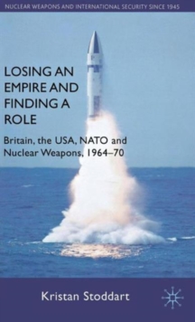 Losing an Empire and Finding a Role : Britain, the USA, NATO and Nuclear Weapons, 1964-70, Hardback Book Losing an Empire and Finding a Role : Britain, the USA, NATO and Nuclear Weapons, 1964-70, Hardback Book