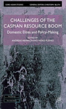 Challenges of the Caspian Resource Boom : Domestic Elites and Policy-Making, Hardback Book Challenges of the Caspian Resource Boom : Domestic Elites and Policy-Making, Hardback Book