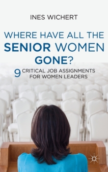 Where Have All the Senior Women Gone? : 9 Critical Job Assignments for Women Leaders, Hardback Book Where Have All the Senior Women Gone? : 9 Critical Job Assignments for Women Leaders, Hardback Book