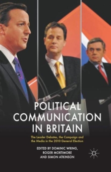 Political Communication in Britain : The Leader's Debates, the Campaign and the Media in the 2010 General Election, Paperback / softback Book Political Communication in Britain : The Leader's Debates, the Campaign and the Media in the 2010 General Election, Paperback / softback Book