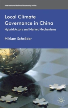 Local Climate Governance in China : Hybrid Actors and Market Mechanisms, Hardback Book Local Climate Governance in China : Hybrid Actors and Market Mechanisms, Hardback Book