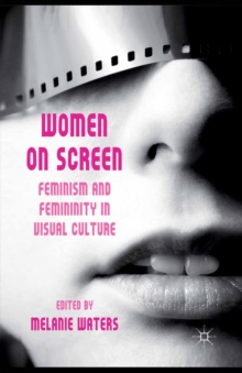 Women on Screen : Feminism and Femininity in Visual Culture