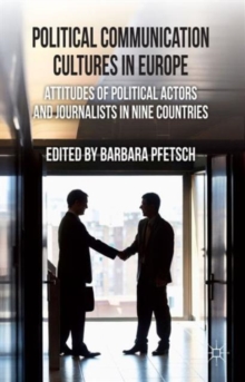 Political Communication Cultures in Western Europe : Attitudes of Political Actors and Journalists in Nine Countries, Hardback Book Political Communication Cultures in Western Europe : Attitudes of Political Actors and Journalists in Nine Countries, Hardback Book