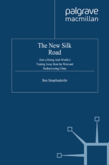 The New Silk Road : How a Rising Arab World is Turning Away from the West and Rediscovering China