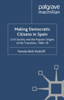 Making Democratic Citizens in Spain : Civil Society and the Popular Origins of the Transition, 1960-78