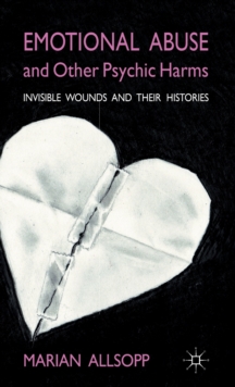 Emotional Abuse and Other Psychic Harms : Invisible Wounds and Their Histories, Hardback Book Emotional Abuse and Other Psychic Harms : Invisible Wounds and Their Histories, Hardback Book