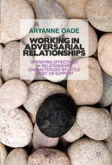 Working in Adversarial Relationships : Operating Effectively in Relationships Characterized by Little Trust or Support