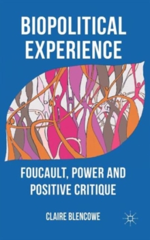 Biopolitical Experience : Foucault, Power and Positive Critique, Hardback Book Biopolitical Experience : Foucault, Power and Positive Critique, Hardback Book