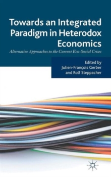 Towards an Integrated Paradigm in Heterodox Economics : Alternative Approaches to the Current Eco-Social Crises, Hardback Book Towards an Integrated Paradigm in Heterodox Economics : Alternative Approaches to the Current Eco-Social Crises, Hardback Book
