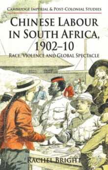 Chinese Labour in South Africa, 1902-10 : Race, Violence, and Global Spectacle, Hardback Book Chinese Labour in South Africa, 1902-10 : Race, Violence, and Global Spectacle, Hardback Book