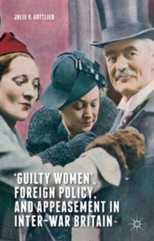 `Guilty Women', Foreign Policy, and Appeasement in Inter-War Britain, Hardback Book `Guilty Women', Foreign Policy, and Appeasement in Inter-War Britain, Hardback Book