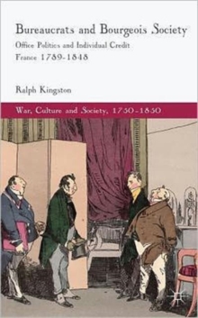 Bureaucrats and Bourgeois Society : Office Politics and Individual Credit in France 1789-1848, Hardback Book Bureaucrats and Bourgeois Society : Office Politics and Individual Credit in France 1789-1848, Hardback Book