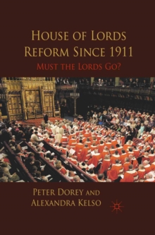 House of Lords Reform Since 1911 : Must the Lords Go?