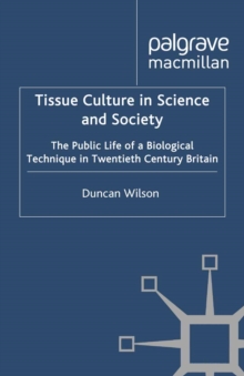 Tissue Culture in Science and Society : The Public Life of a Biological Technique in Twentieth Century Britain