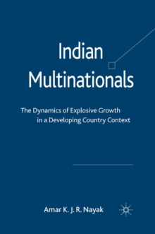 Indian Multinationals : The Dynamics of Explosive Growth in a Developing Country Context