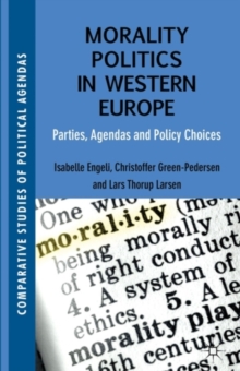 Morality Politics in Western Europe : Parties, Agendas and Policy Choices, Hardback Book Morality Politics in Western Europe : Parties, Agendas and Policy Choices, Hardback Book