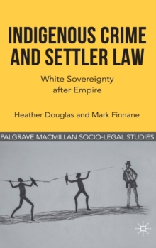 Indigenous Crime and Settler Law : White Sovereignty After Empire, Hardback Book Indigenous Crime and Settler Law : White Sovereignty After Empire, Hardback Book