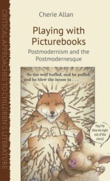 Playing with Picturebooks : Postmodernism and the Postmodernesque, Hardback Book Playing with Picturebooks : Postmodernism and the Postmodernesque, Hardback Book