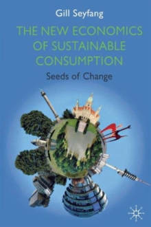 The New Economics of Sustainable Consumption : Seeds of Change, Paperback / softback Book The New Economics of Sustainable Consumption : Seeds of Change, Paperback / softback Book