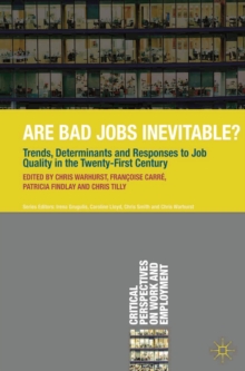 Are Bad Jobs Inevitable? : Trends, Determinants and Responses to Job Quality in the Twenty-First Century, Paperback / softback Book Are Bad Jobs Inevitable? : Trends, Determinants and Responses to Job Quality in the Twenty-First Century, Paperback / softback Book