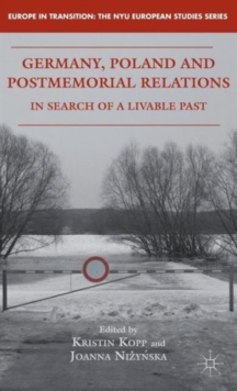 Germany, Poland and Postmemorial Relations : In Search of a Livable Past, Hardback Book Germany, Poland and Postmemorial Relations : In Search of a Livable Past, Hardback Book