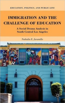 Immigration and the Challenge of Education : A Social Drama Analysis in South Central Los Angeles, Hardback Book Immigration and the Challenge of Education : A Social Drama Analysis in South Central Los Angeles, Hardback Book