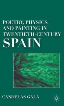 Poetry, Physics, and Painting in Twentieth-Century Spain, Hardback Book Poetry, Physics, and Painting in Twentieth-Century Spain, Hardback Book