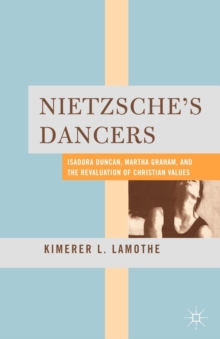 Nietzsche's Dancers : Isadora Duncan, Martha Graham, and the Revaluation of Christian Values, Paperback Book Nietzsche's Dancers : Isadora Duncan, Martha Graham, and the Revaluation of Christian Values, Paperback Book