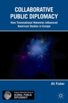 Collaborative Public Diplomacy : How Transnational Networks Influenced American Studies in Europe, Hardback Book Collaborative Public Diplomacy : How Transnational Networks Influenced American Studies in Europe, Hardback Book