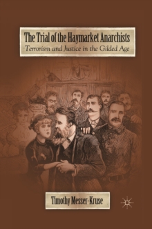 The Trial of the Haymarket Anarchists : Terrorism and Justice in the Gilded Age