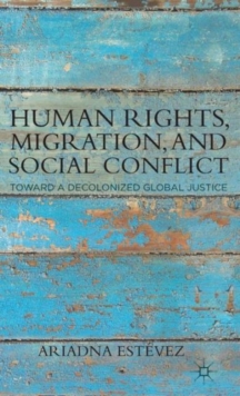 Human Rights, Migration, and Social Conflict : Towards a Decolonized Global Justice, Hardback Book Human Rights, Migration, and Social Conflict : Towards a Decolonized Global Justice, Hardback Book