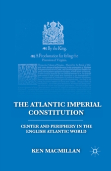 The Atlantic Imperial Constitution : Center and Periphery in the English Atlantic World