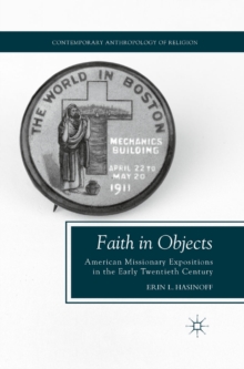 Faith in Objects : American Missionary Expositions in the Early Twentieth Century