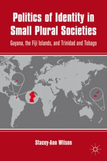 Politics of Identity in Small Plural Societies : Guyana, the Fiji Islands, and Trinidad and Tobago, Hardback Book Politics of Identity in Small Plural Societies : Guyana, the Fiji Islands, and Trinidad and Tobago, Hardback Book
