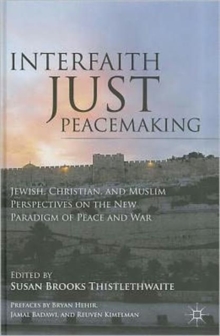 Interfaith Just Peacemaking : Jewish, Christian, and Muslim Perspectives on the New Paradigm of Peace and War, Hardback Book Interfaith Just Peacemaking : Jewish, Christian, and Muslim Perspectives on the New Paradigm of Peace and War, Hardback Book