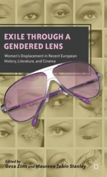 Exile Through a Gendered Lens : Women's Displacement in Recent European History, Literature, and Cinema, Hardback Book Exile Through a Gendered Lens : Women's Displacement in Recent European History, Literature, and Cinema, Hardback Book