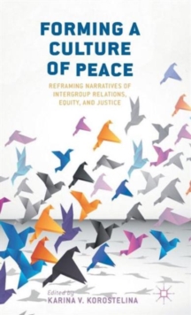 Forming a Culture of Peace : Reframing Narratives of Intergroup Relations, Equity, and Justice, Hardback Book Forming a Culture of Peace : Reframing Narratives of Intergroup Relations, Equity, and Justice, Hardback Book