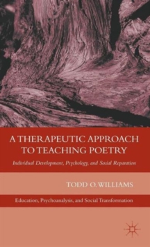 A Therapeutic Approach to Teaching Poetry : Individual Development, Psychology, and Social Reparation, Hardback Book A Therapeutic Approach to Teaching Poetry : Individual Development, Psychology, and Social Reparation, Hardback Book