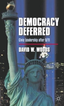 Democracy Deferred : Civic Leadership after 9/11, Hardback Book Democracy Deferred : Civic Leadership after 9/11, Hardback Book