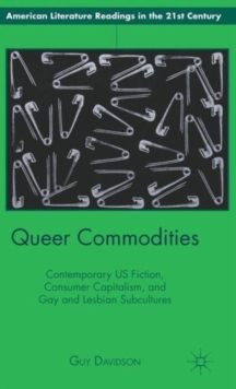 Queer Commodities : Contemporary US Fiction, Consumer Capitalism, and Gay and Lesbian Subcultures, Hardback Book Queer Commodities : Contemporary US Fiction, Consumer Capitalism, and Gay and Lesbian Subcultures, Hardback Book