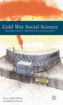 Cold War Social Science : Knowledge Production, Liberal Democracy, and Human Nature, Hardback Book Cold War Social Science : Knowledge Production, Liberal Democracy, and Human Nature, Hardback Book