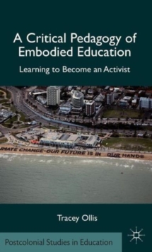 A Critical Pedagogy of Embodied Education : Learning to Become an Activist, Hardback Book A Critical Pedagogy of Embodied Education : Learning to Become an Activist, Hardback Book