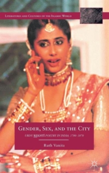 Gender, Sex, and the City : Urdu Rekhti Poetry in India, 1780-1870, Hardback Book Gender, Sex, and the City : Urdu Rekhti Poetry in India, 1780-1870, Hardback Book