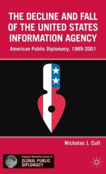 The Decline and Fall of the United States Information Agency : American Public Diplomacy, 1989-2001, Hardback Book The Decline and Fall of the United States Information Agency : American Public Diplomacy, 1989-2001, Hardback Book