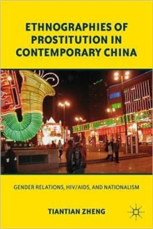 Ethnographies of Prostitution in Contemporary China : Gender Relations, HIV/AIDS, and Nationalism, Paperback Book Ethnographies of Prostitution in Contemporary China : Gender Relations, HIV/AIDS, and Nationalism, Paperback Book